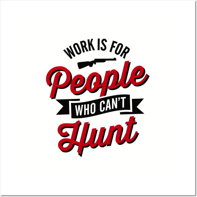 Work is for people who can't hunt Wall Art by LaundryFactory